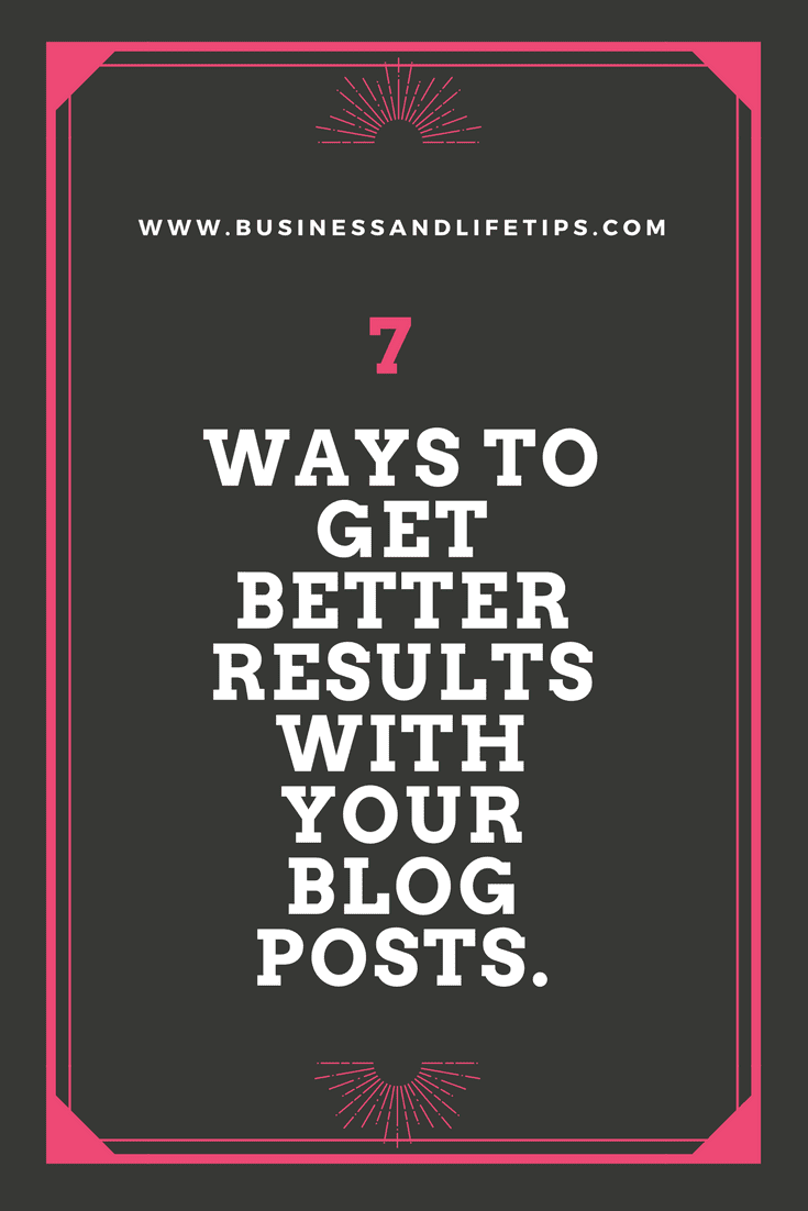 7 Ways to get better Results with your blog posts