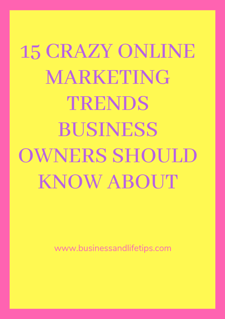 15 Crazy online marketing trends business owners should know about