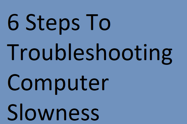 6 Steps to Troubleshooting Computer Slowness